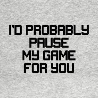 Probably pause game for you T-Shirt